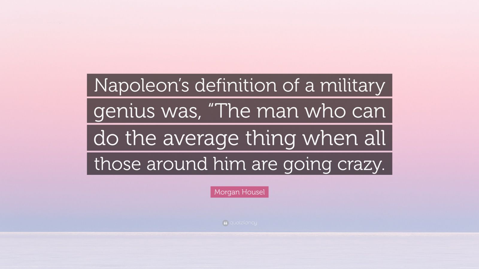 Housel Quote “Napoleon’s definition of a military genius was