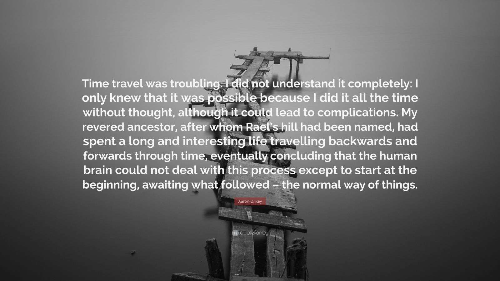 Aaron D. Key Quote “Time travel was troubling. I did not understand it