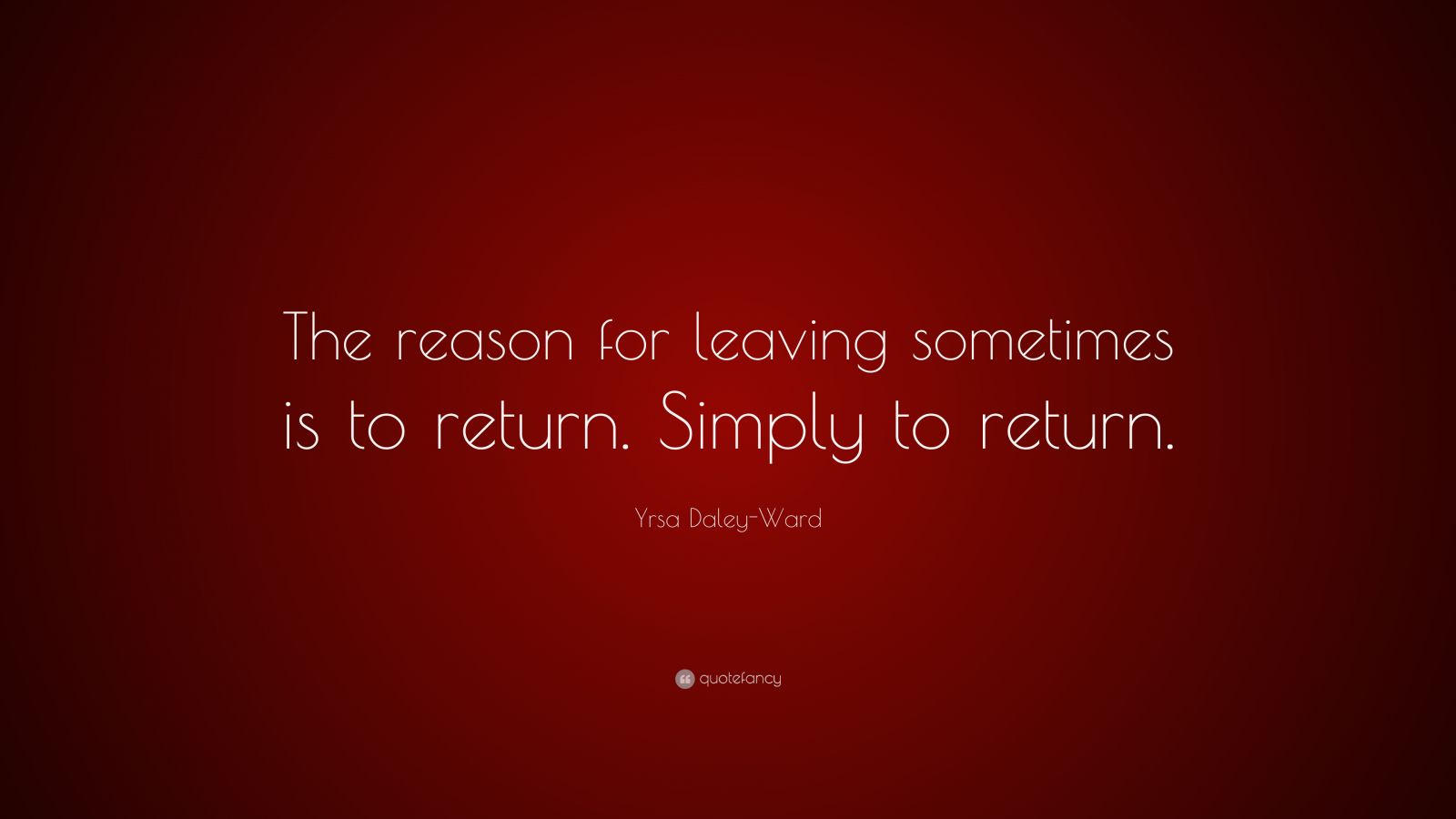 yrsa-daley-ward-quote-the-reason-for-leaving-sometimes-is-to-return