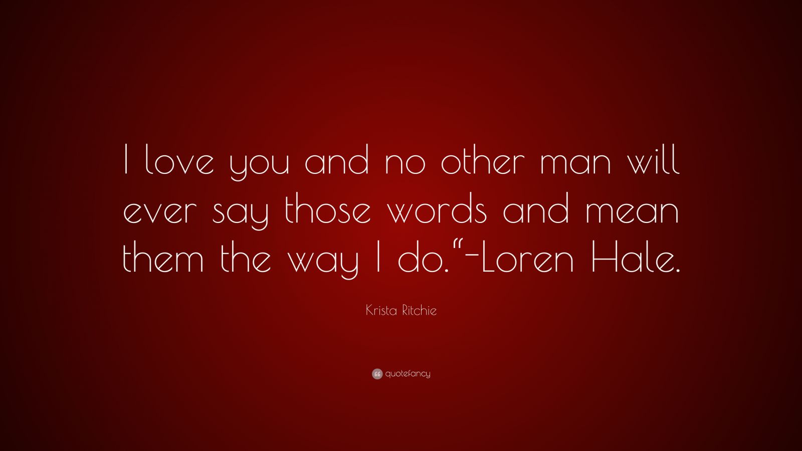 krista-ritchie-quote-i-love-you-and-no-other-man-will-ever-say-those