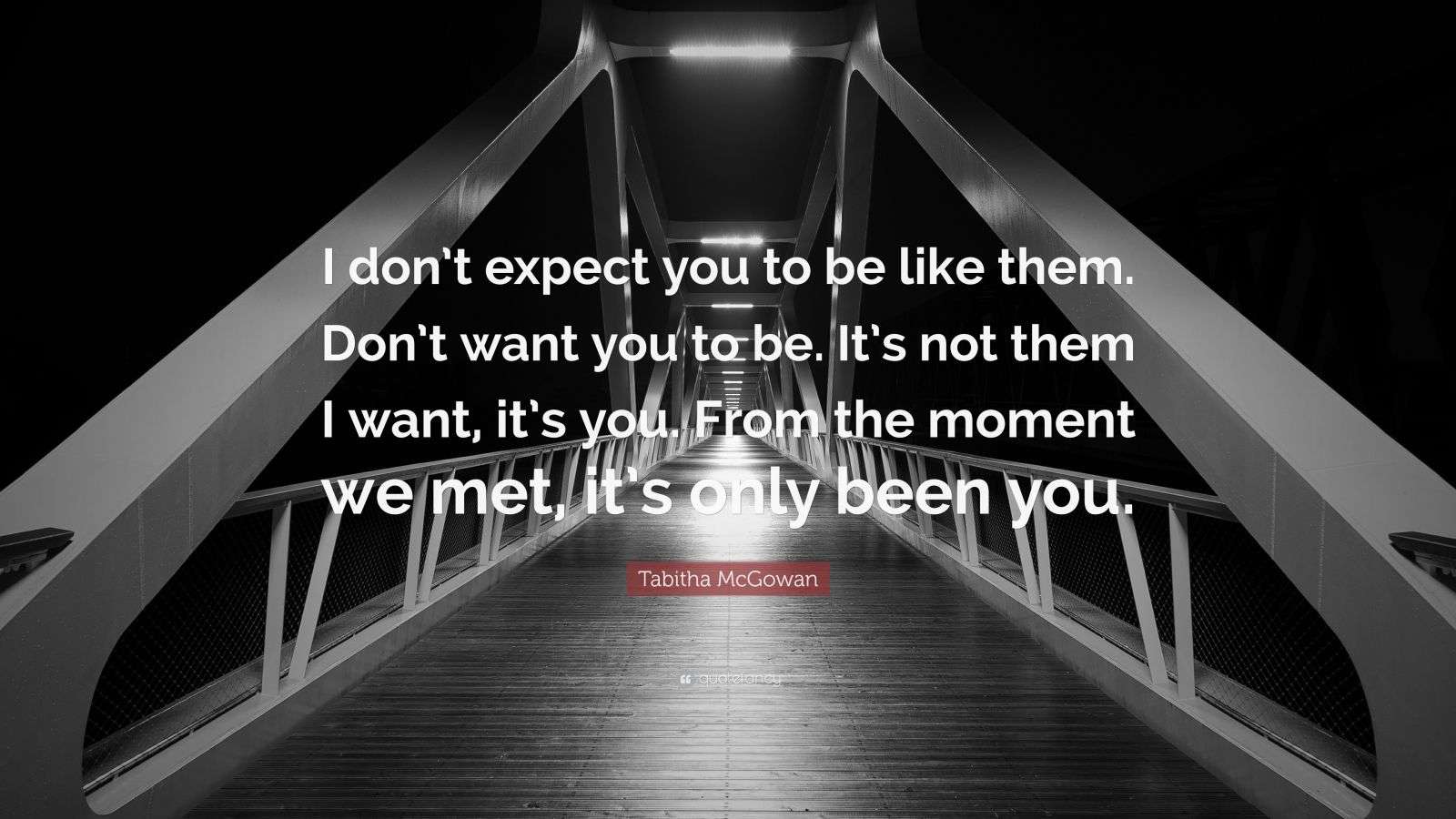 Tabitha McGowan Quote: “I don’t expect you to be like them. Don’t want
