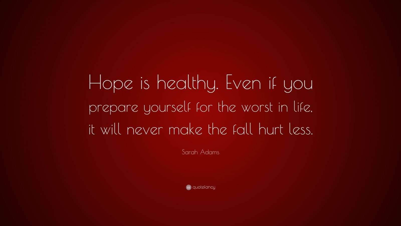 Sarah Adams Quote “Hope is healthy. Even if you prepare yourself for