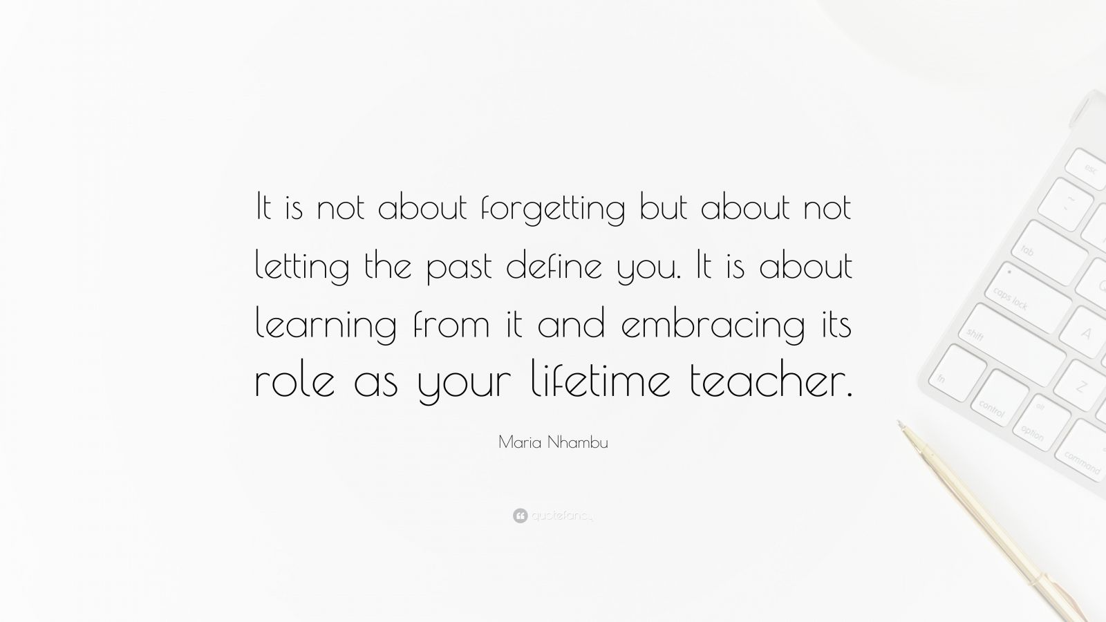 Maria Nhambu Quote: “It Is Not About Forgetting But About Not Letting ...