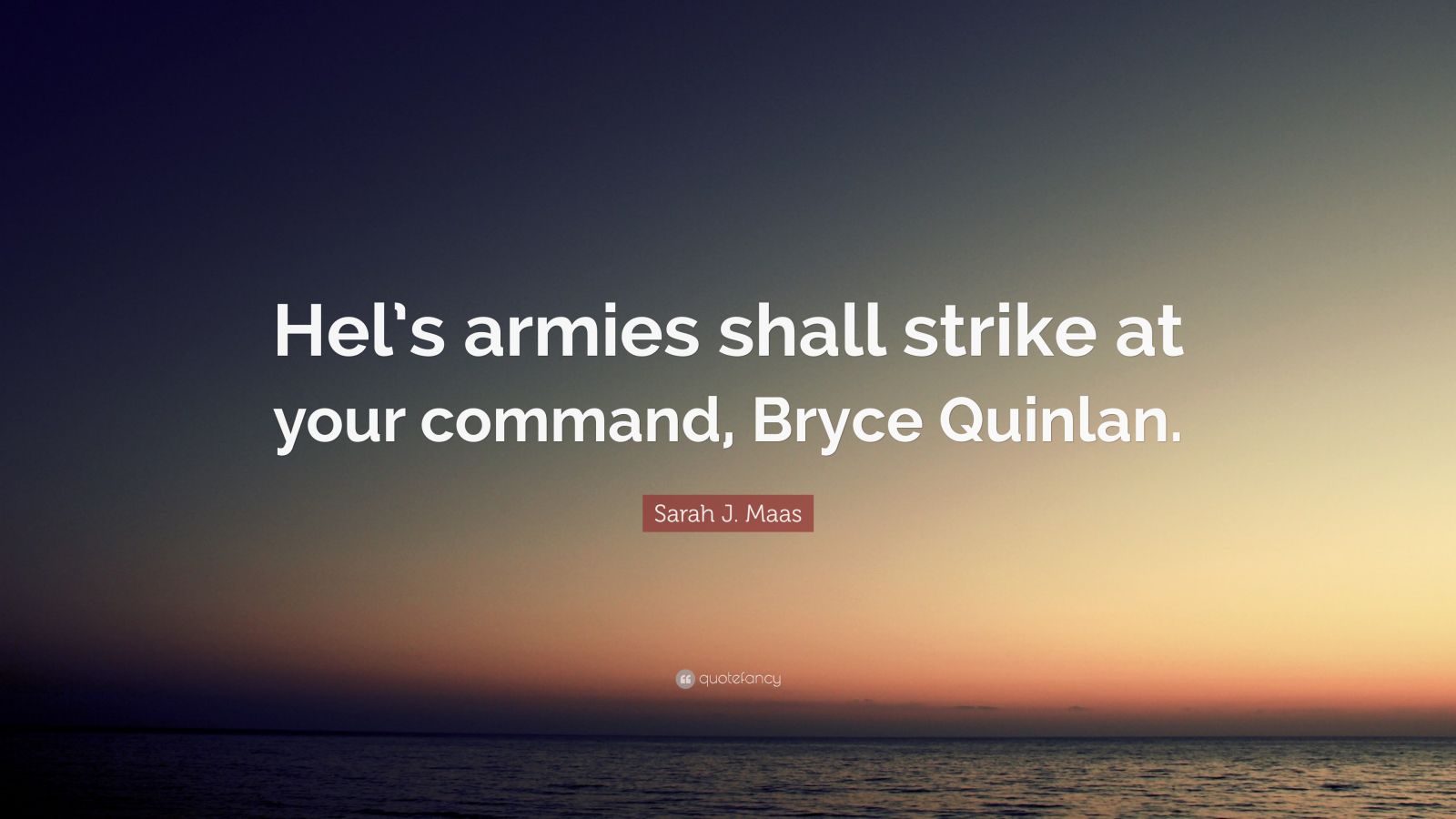 Sarah J. Maas Quote: “Hel’s armies shall strike at your command, Bryce ...