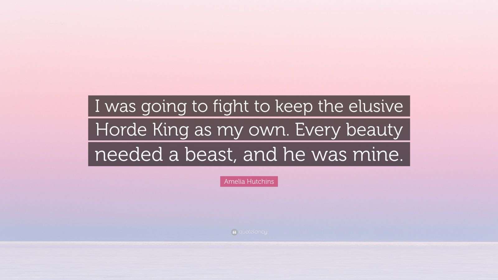 Amelia Hutchins Quote “I was going to fight to keep the elusive Horde