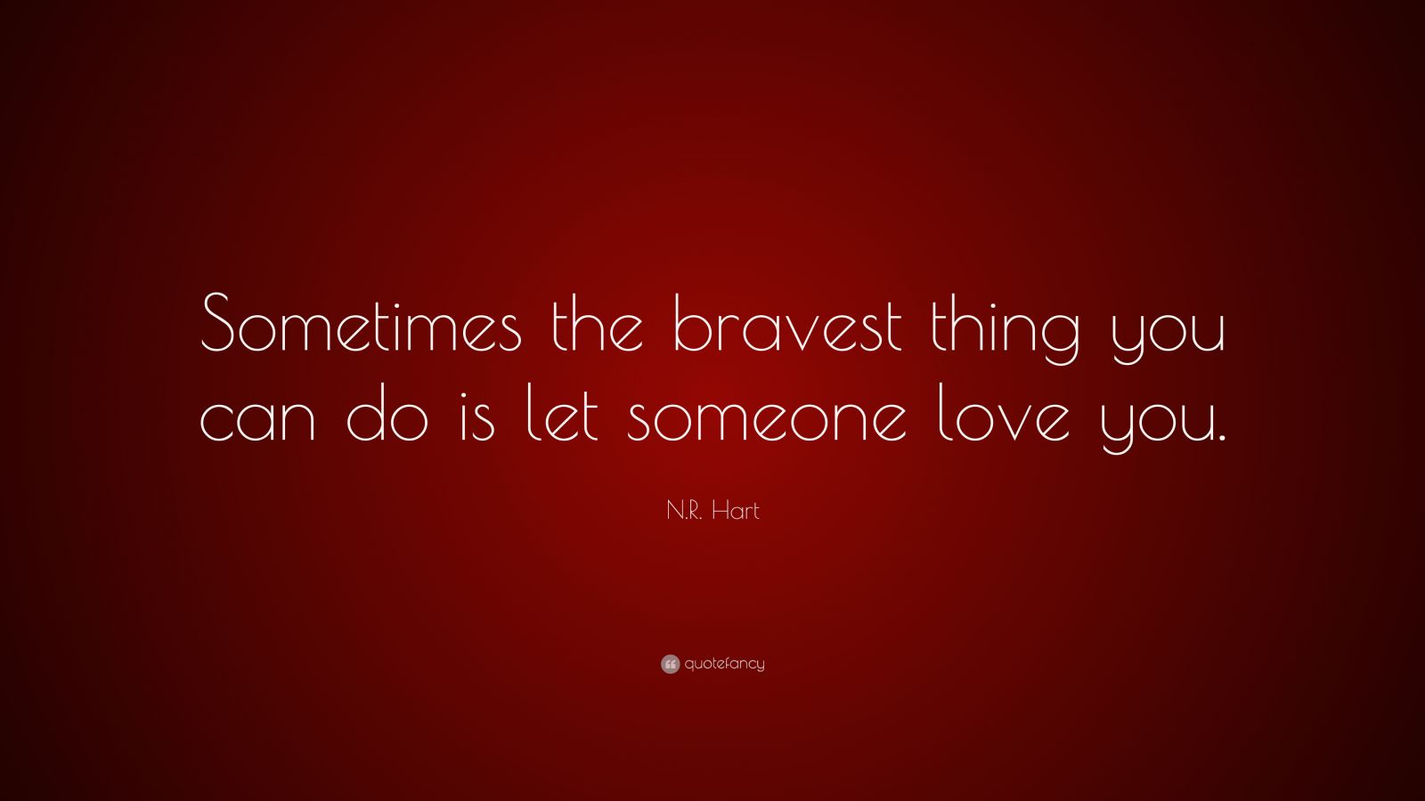 Nr Hart Quote “sometimes The Bravest Thing You Can Do Is Let Someone Love You” 