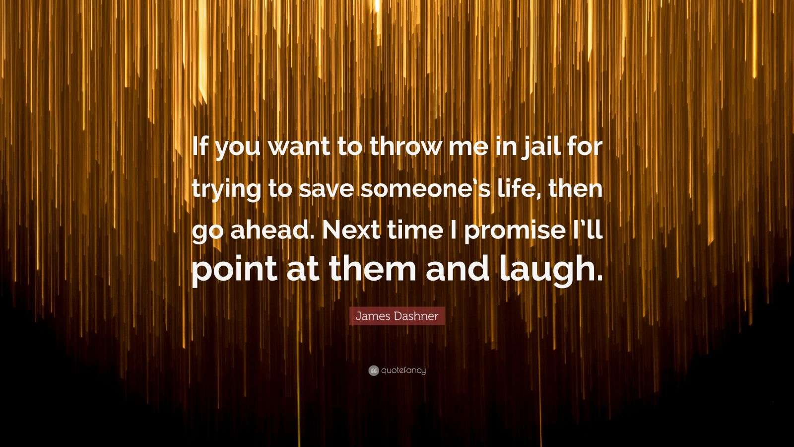 James Dashner Quote “If you want to throw me in jail for trying to