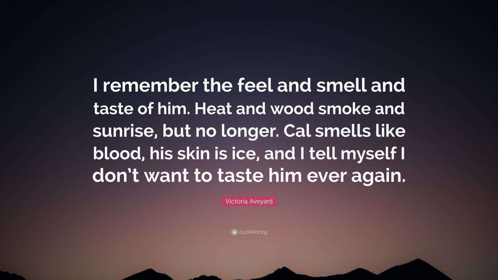 Victoria Aveyard Quote “I remember the feel and smell and taste of him
