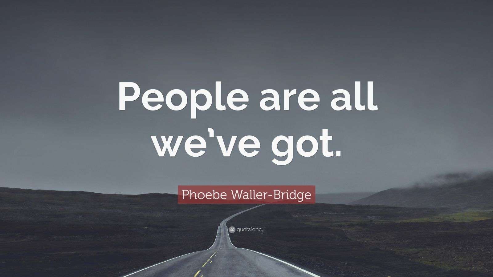 Phoebe Waller Bridge Quote People Are All We Ve Got