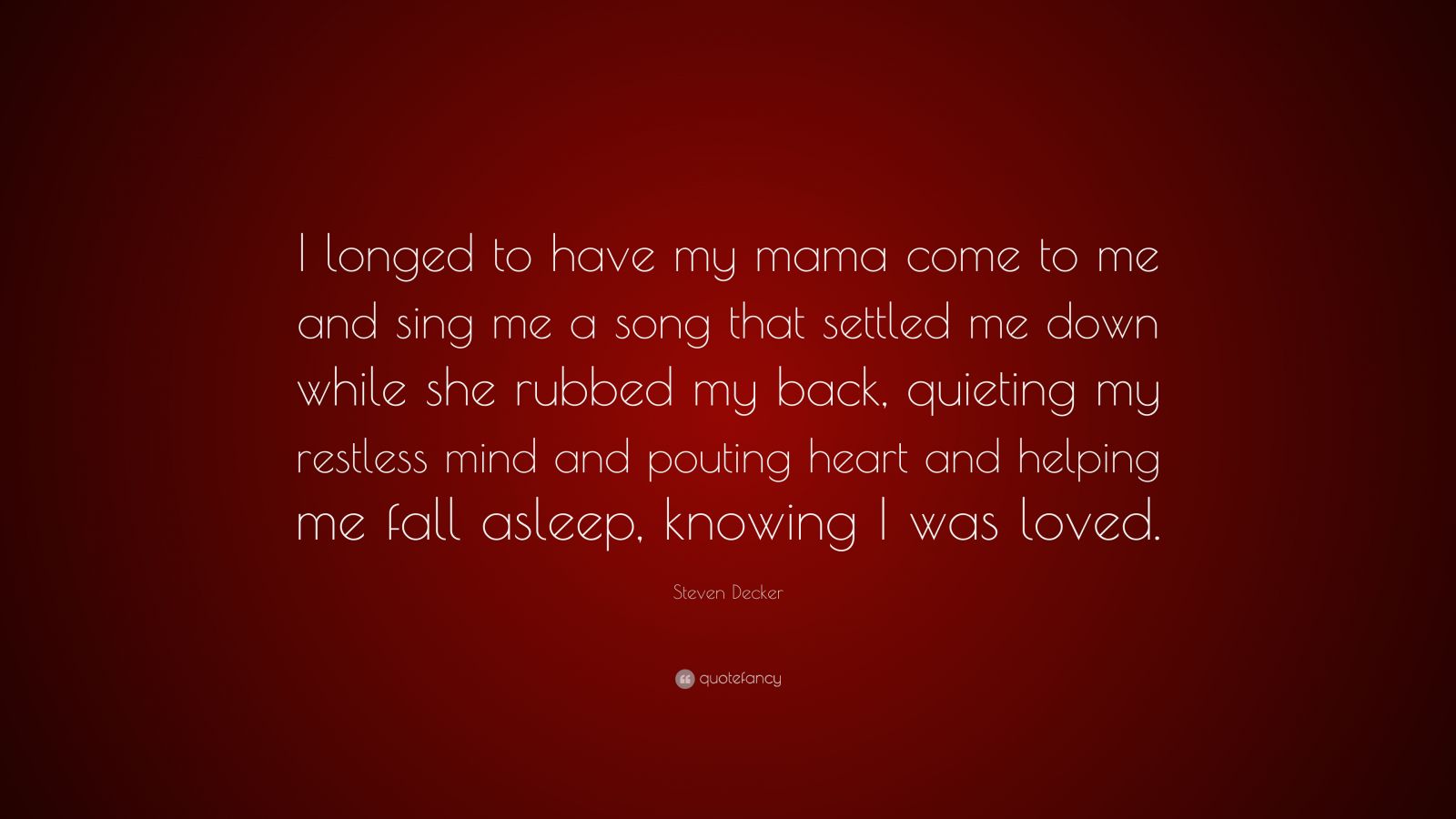 Steven Decker Quote: “I longed to have my mama come to me and sing me a ...