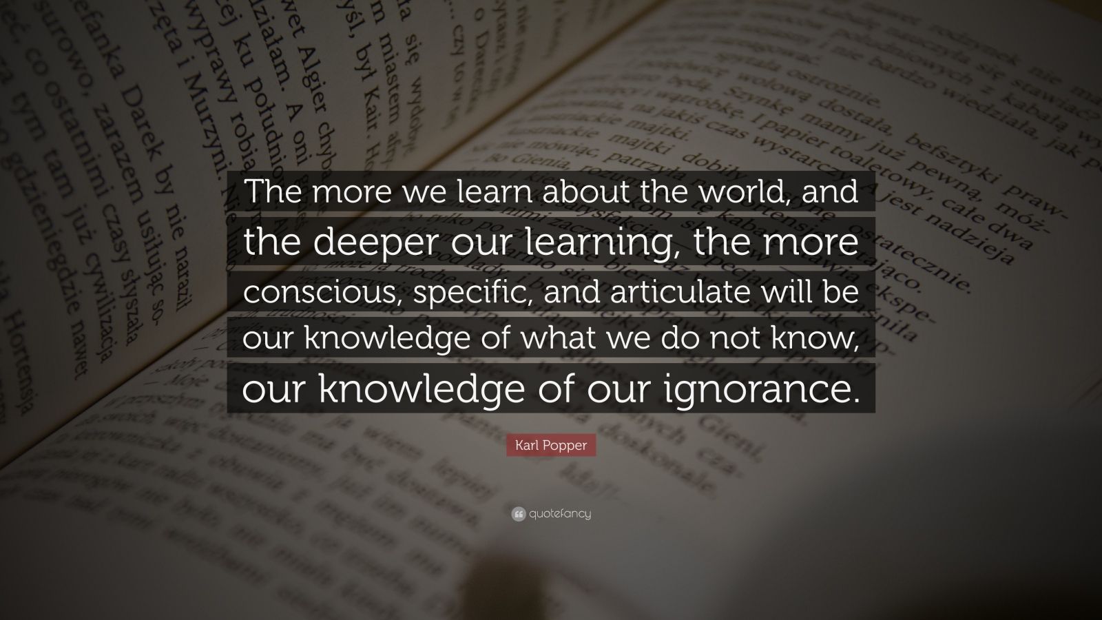 Karl Popper Quote: “The more we learn about the world, and the deeper ...