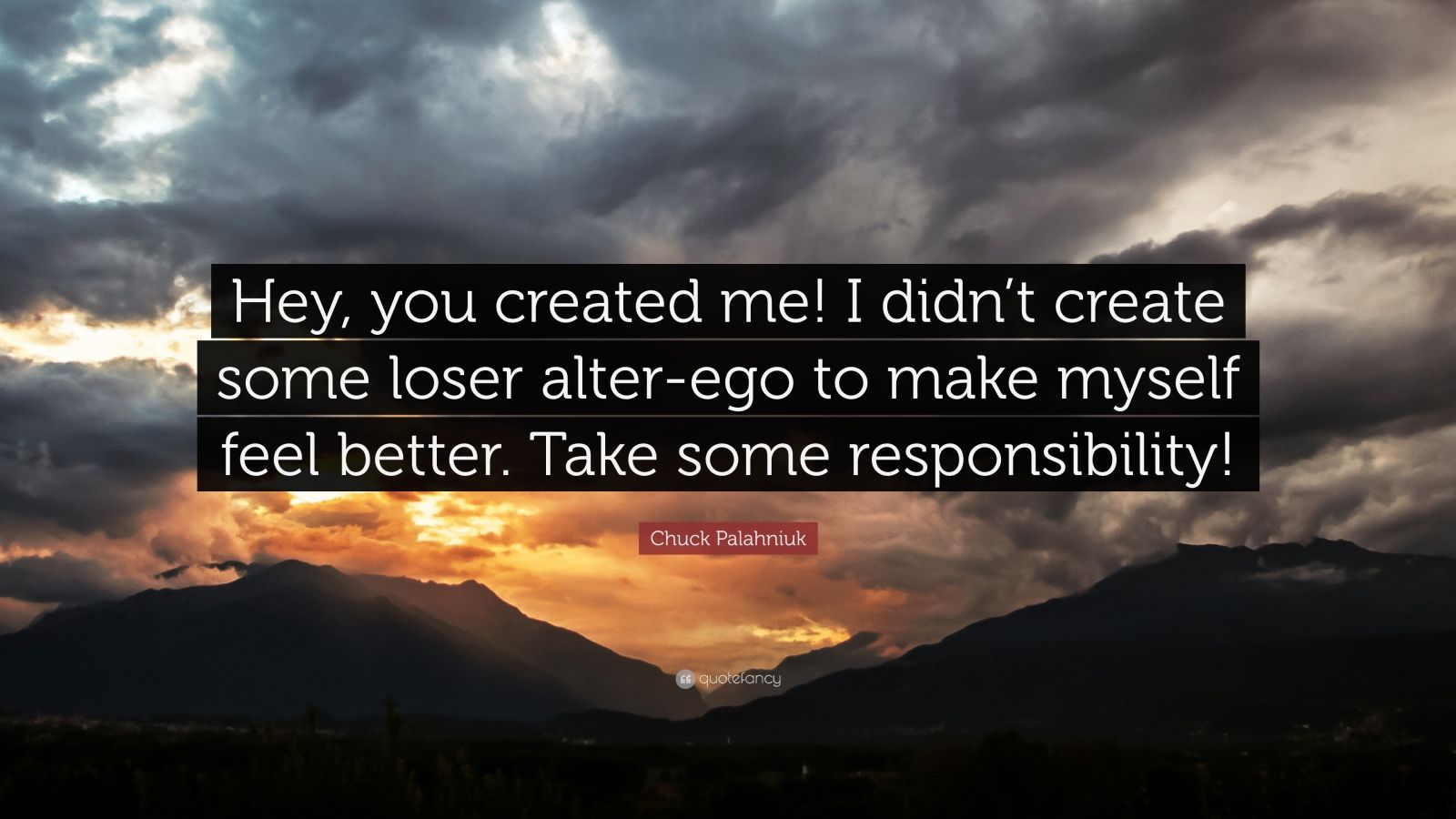 Chuck Palahniuk Quote: “Hey, you created me! I didn’t create some loser ...