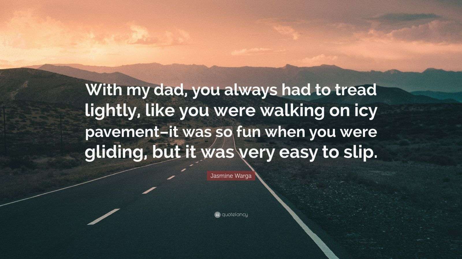 Jasmine Warga Quote “With my dad, you always had to tread lightly