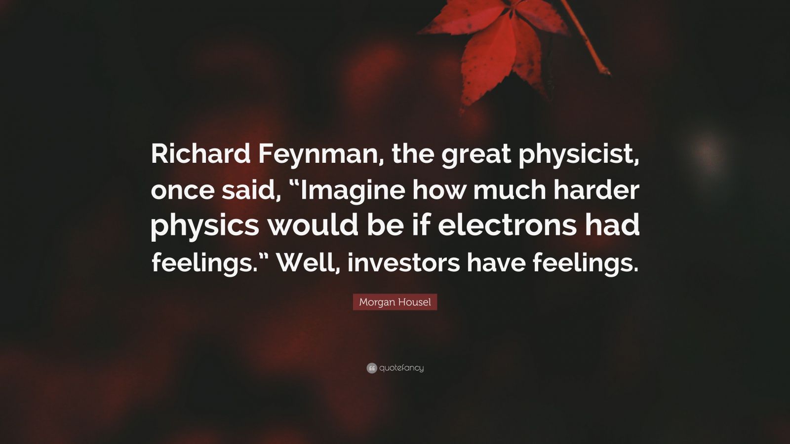 Morgan Housel Quote: “Richard Feynman, The Great Physicist, Once Said ...