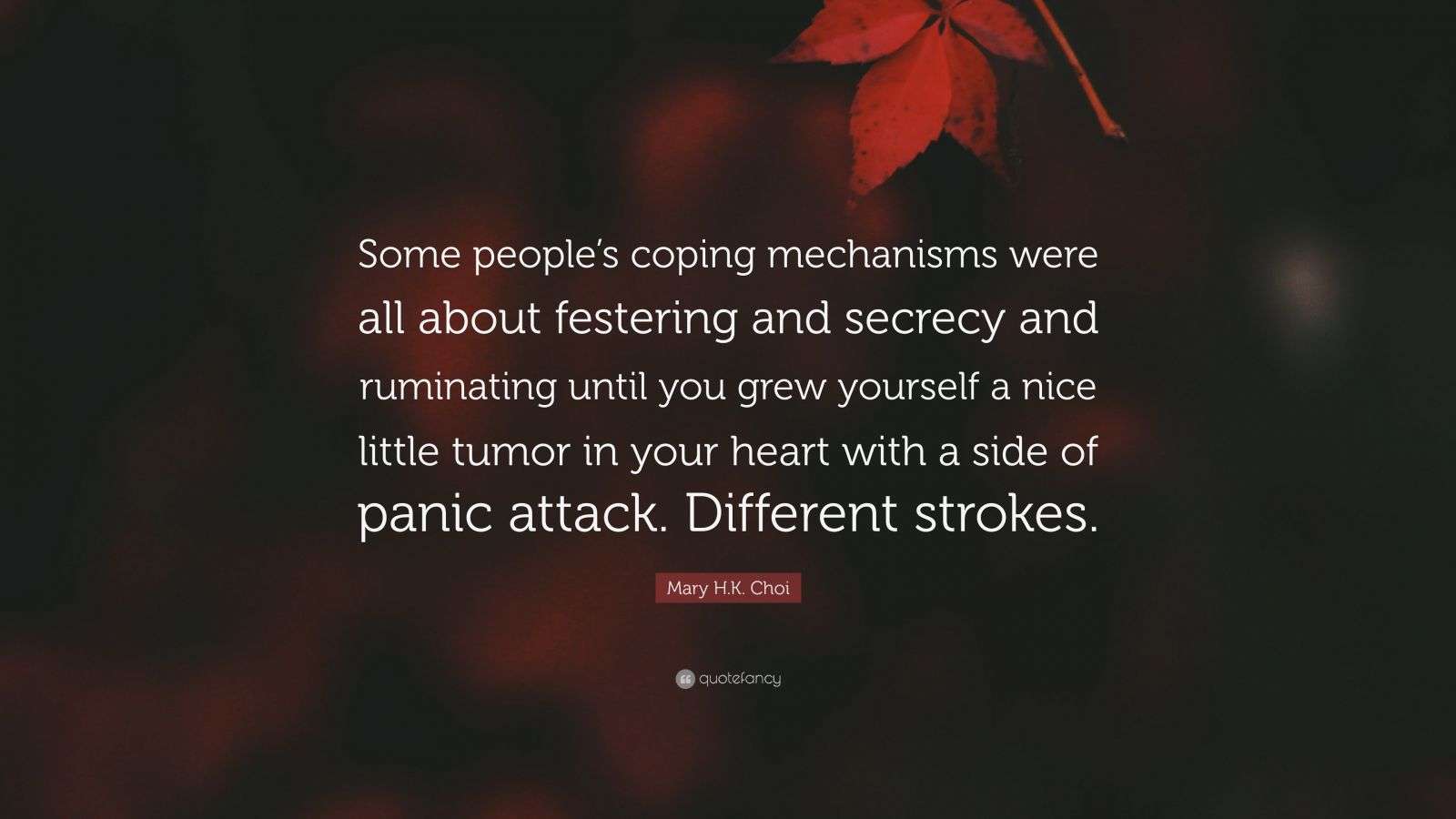 Mary H.K. Choi Quote “Some people’s coping mechanisms were all