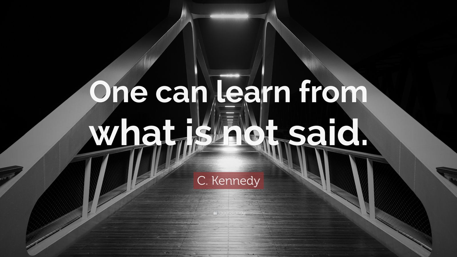 C. Kennedy Quote: “One can learn from what is not said.”