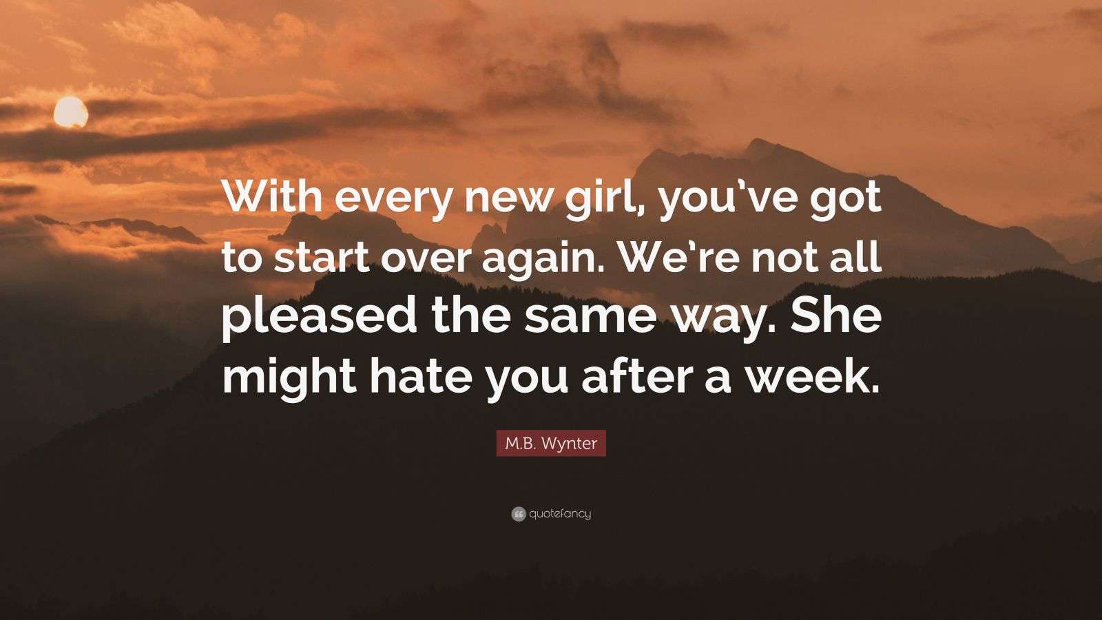 Picture of M.B. Wynter Quote: “With every new girl, you’ve got to start over again ...