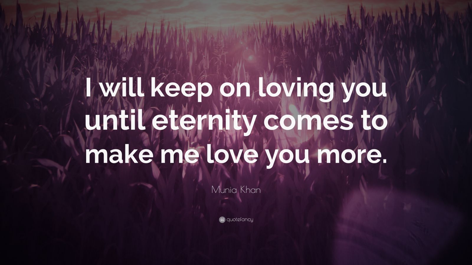 Munia Khan Quote: “I will keep on loving you until eternity comes to ...