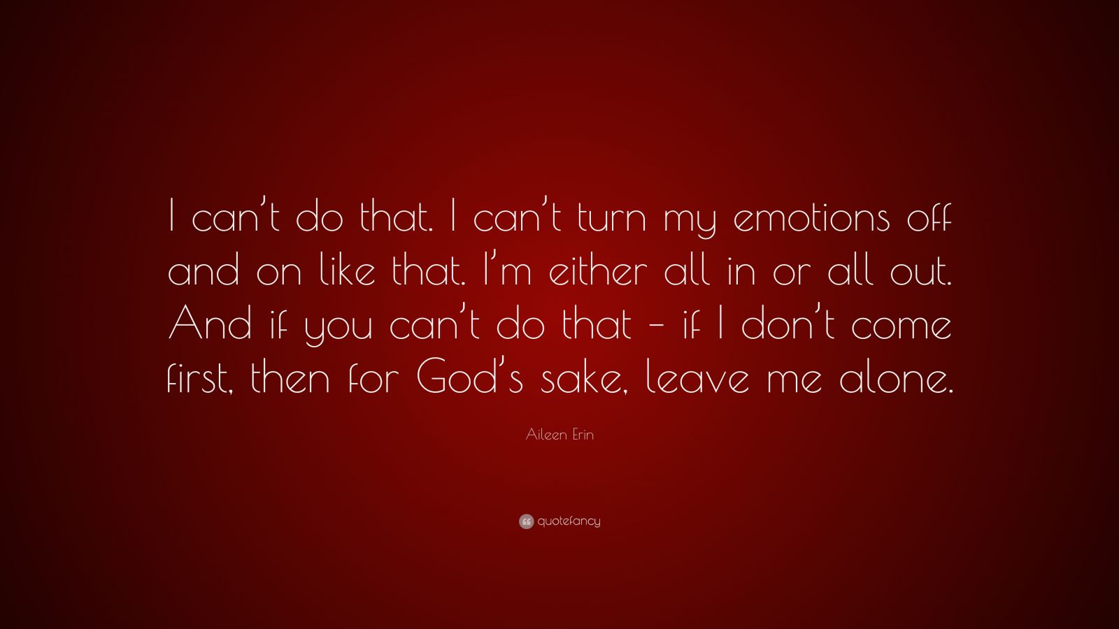 Aileen Erin Quote: “i Can’t Do That. I Can’t Turn My Emotions Off And 