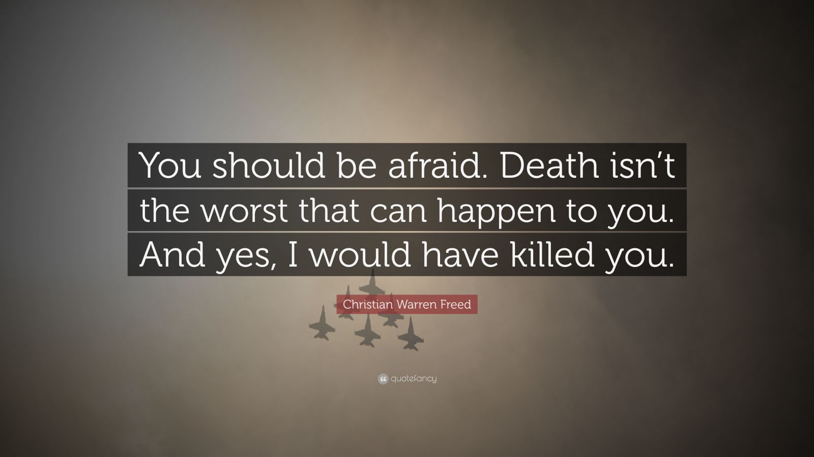 Christian Warren Freed Quote: “You should be afraid. Death isn’t the ...