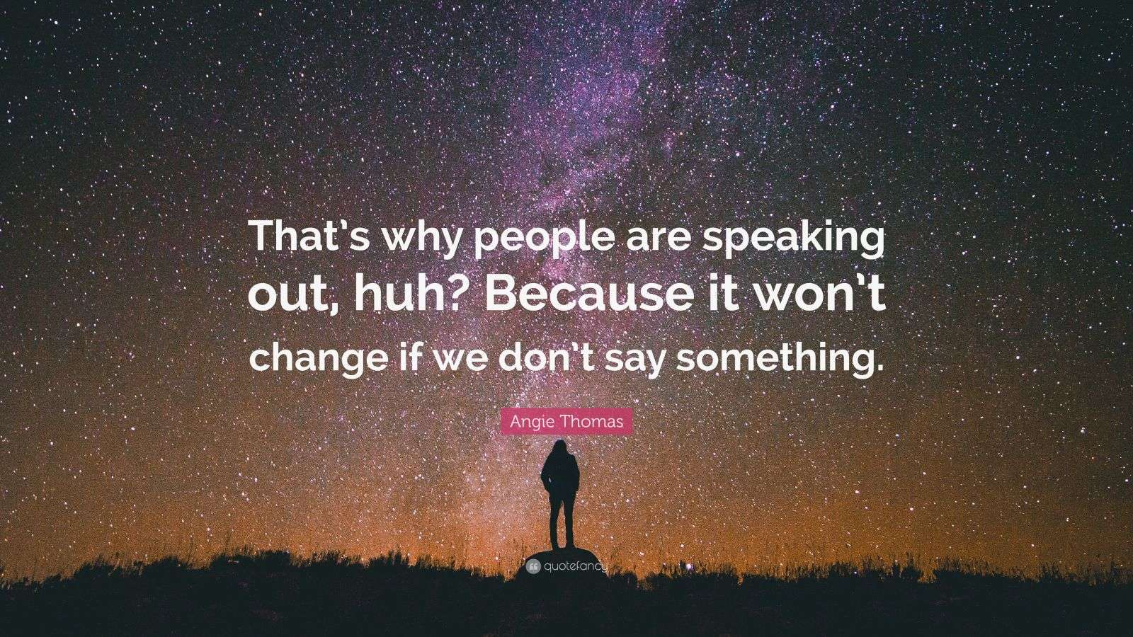 Angie Thomas Quote: “That’s why people are speaking out, huh? Because ...