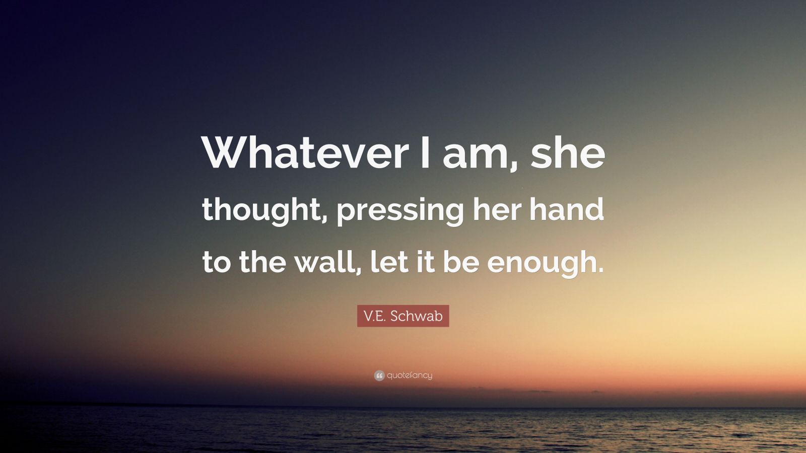 Ve Schwab Quote “whatever I Am She Thought Pressing Her Hand To The Wall Let It Be Enough” 0404