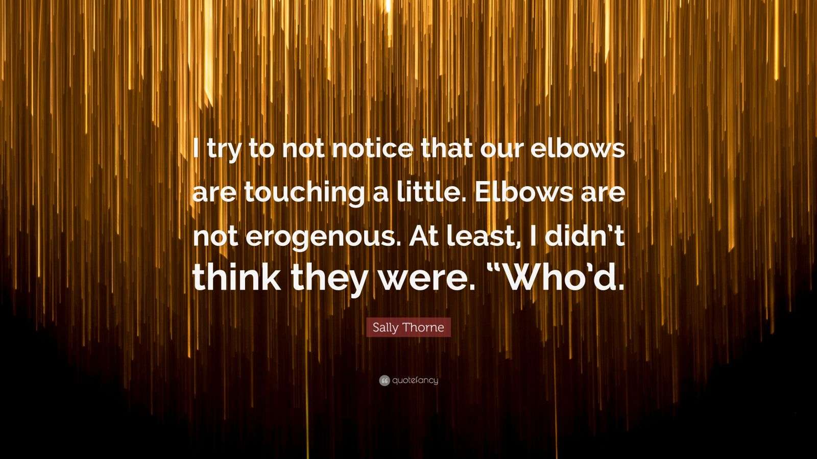 Sally Thorne Quote: “I try to not notice that our elbows are touching a ...