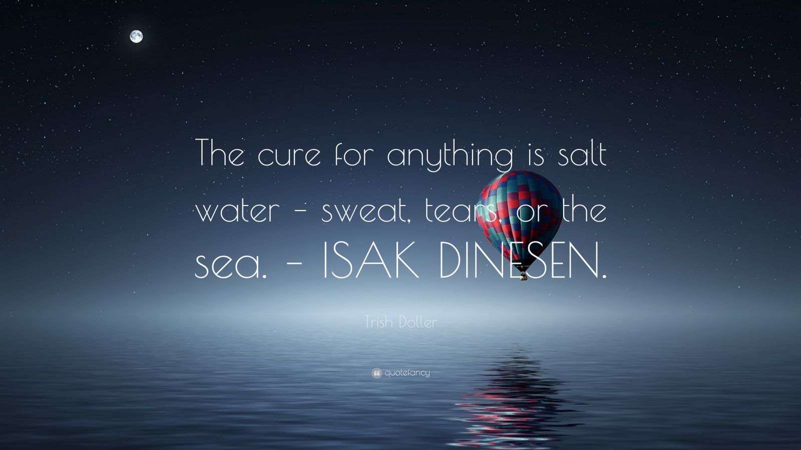 Trish Doller Quote: “The cure for anything is salt water – sweat, tears