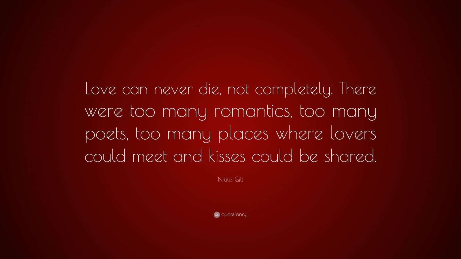 Nikita Gill Quote “Love can never die, not completely. There were too
