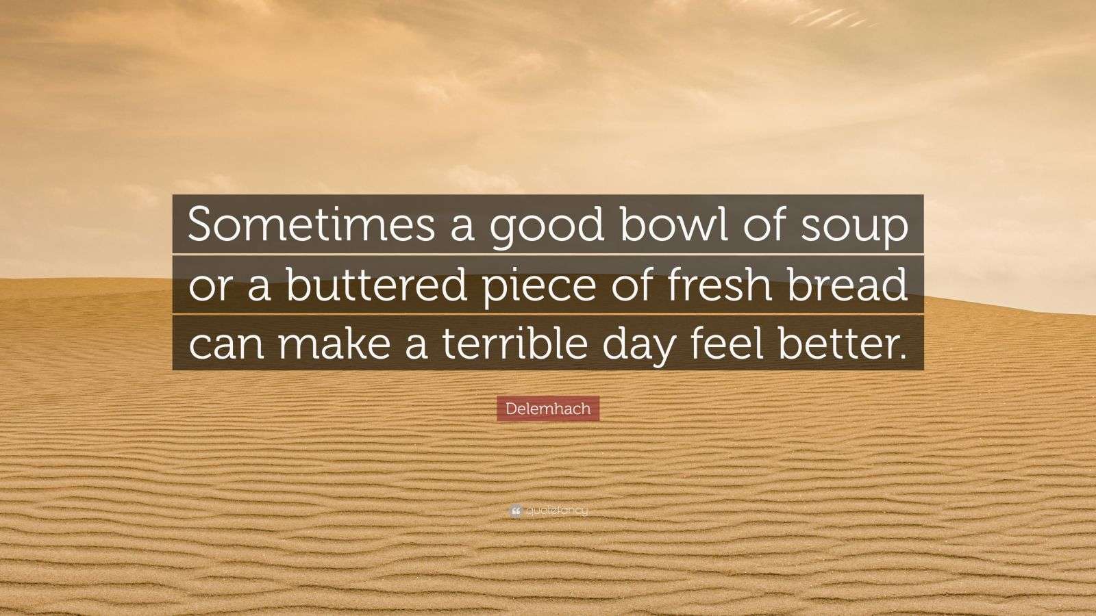 Delemhach Quote “Sometimes a good bowl of soup or a buttered piece of