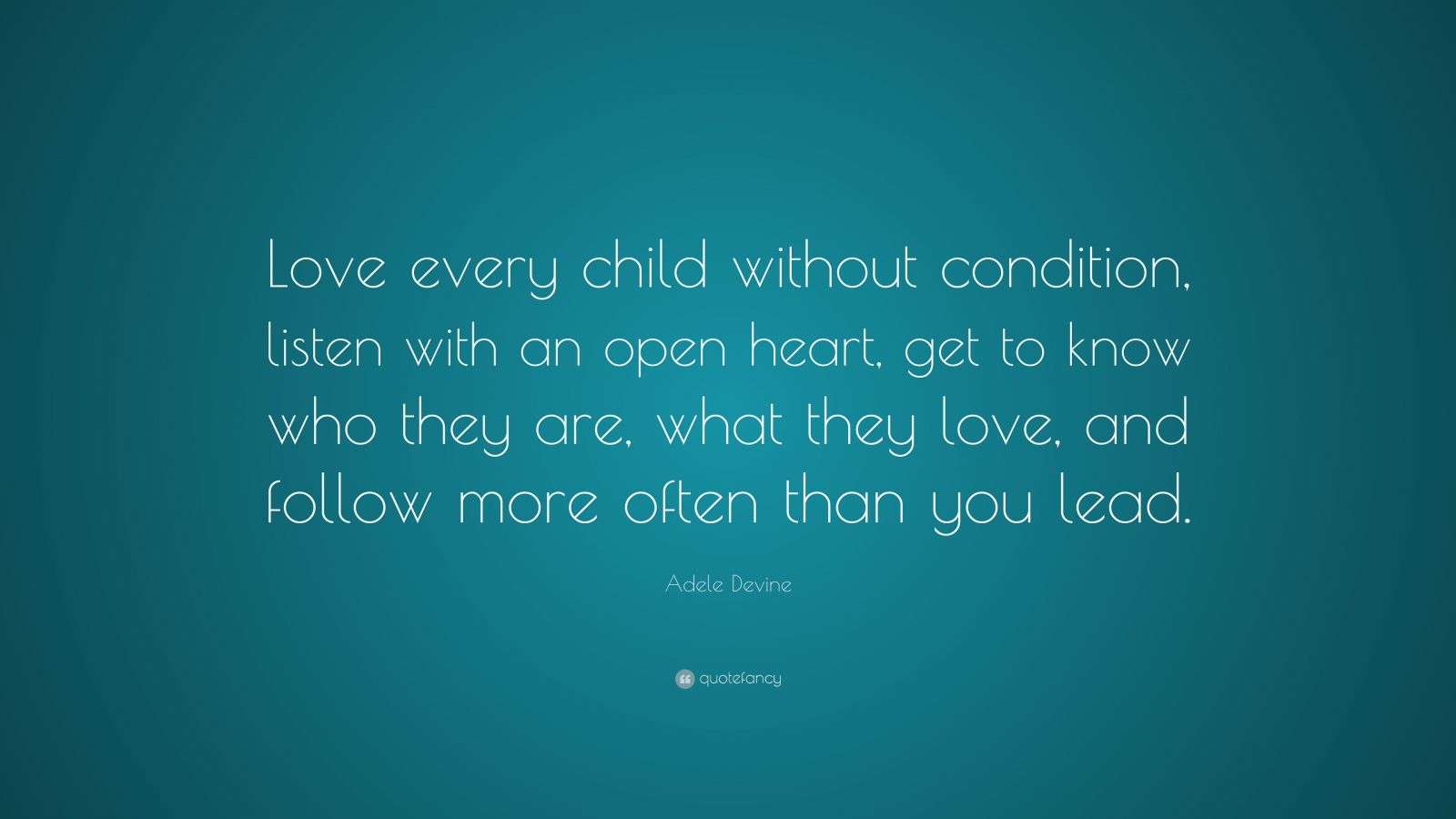 Adele Devine Quote “Love every child without condition, listen with an