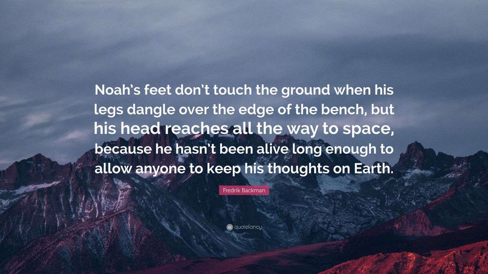 Fredrik Backman Quote “Noah’s feet don’t touch the ground when his