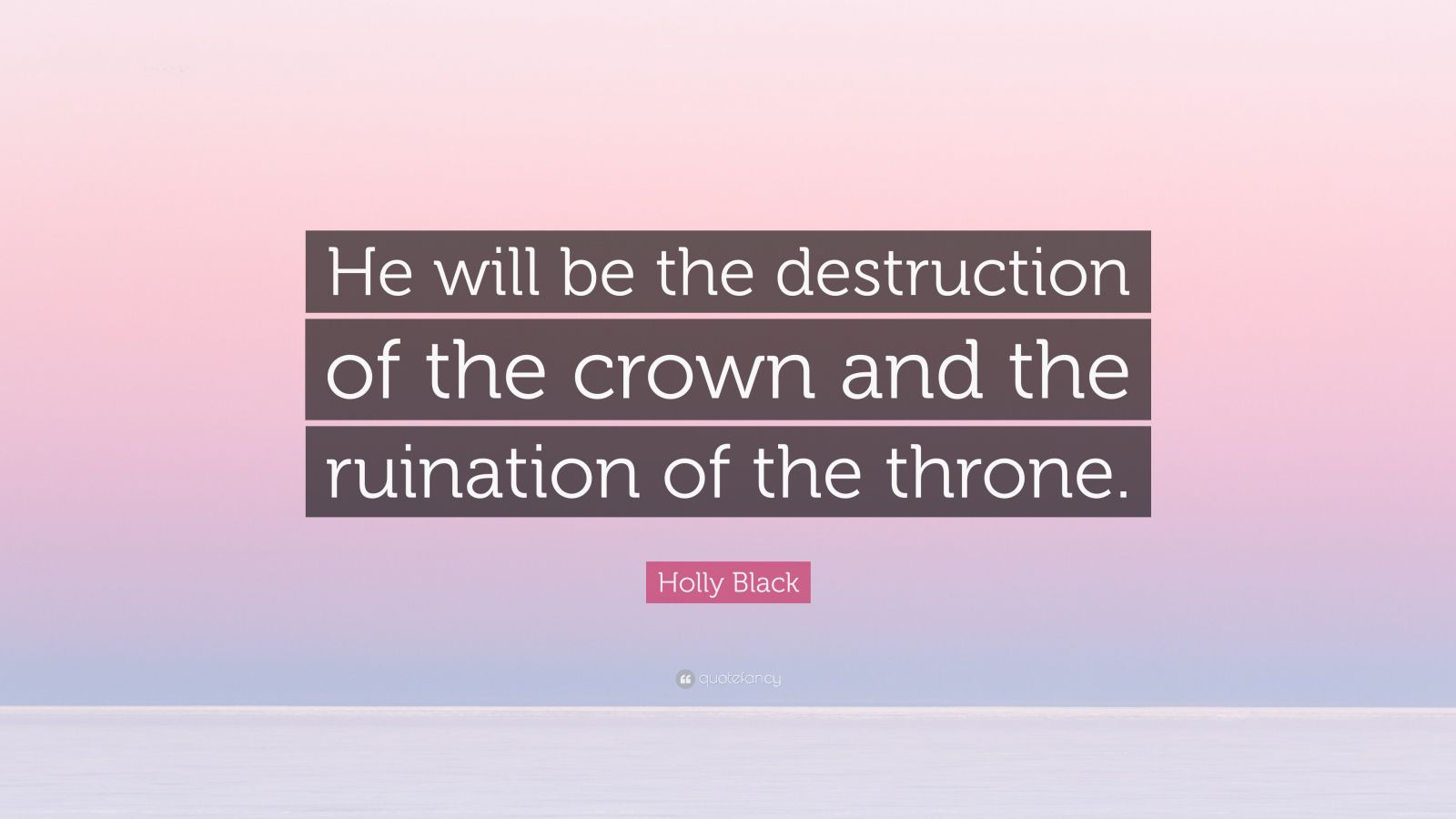 Holly Black Quote: “He Will Be The Destruction Of The Crown And The ...