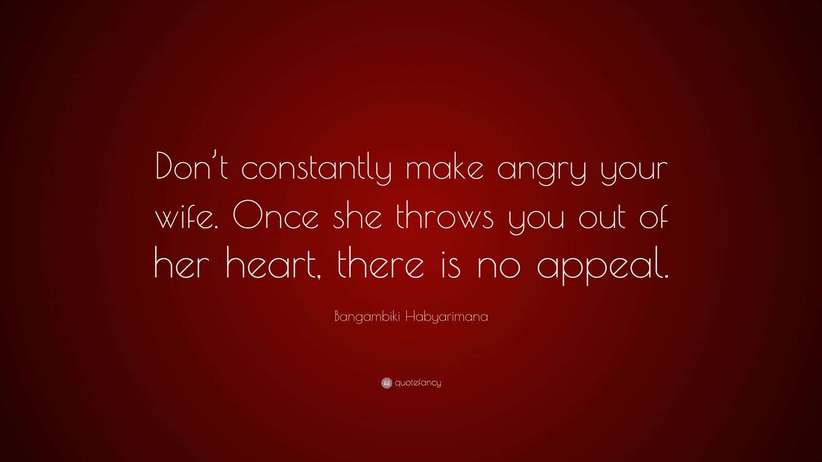 Bangambiki Habyarimana Quote “Don’t constantly make angry your wife