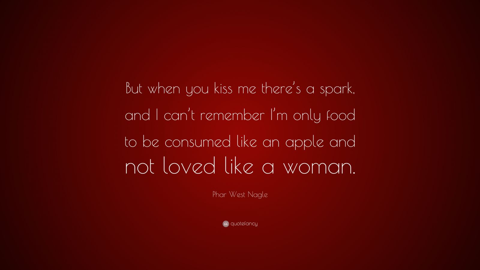 Phar West Nagle Quote: “But When You Kiss Me There’s A Spark, And I Can ...