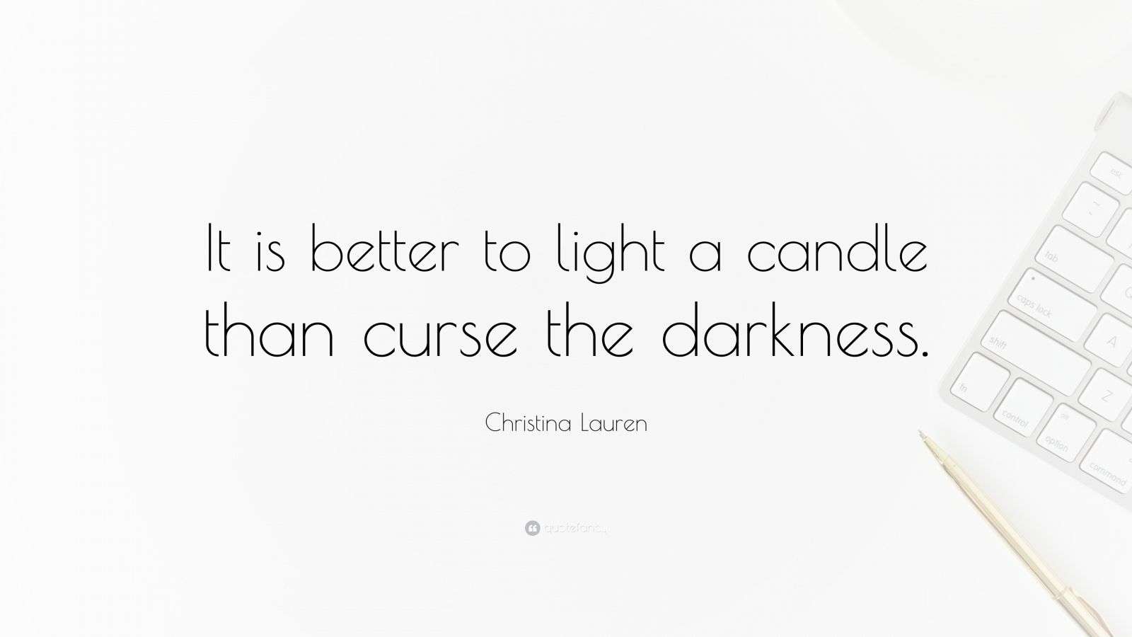 Christina Lauren Quote “It is better to light a candle than curse the
