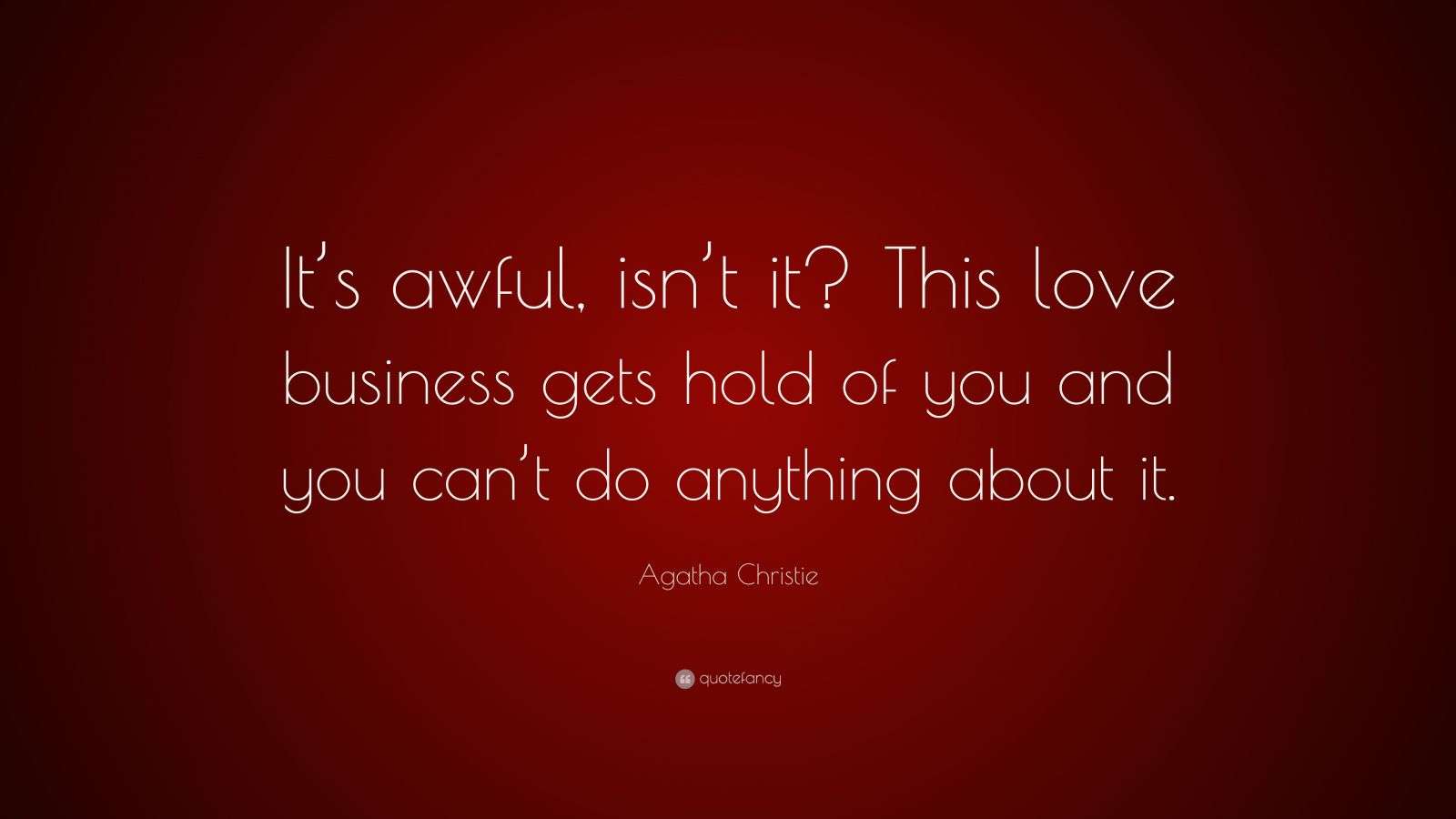 Agatha Christie Quote “It’s awful, isn’t it? This love business gets