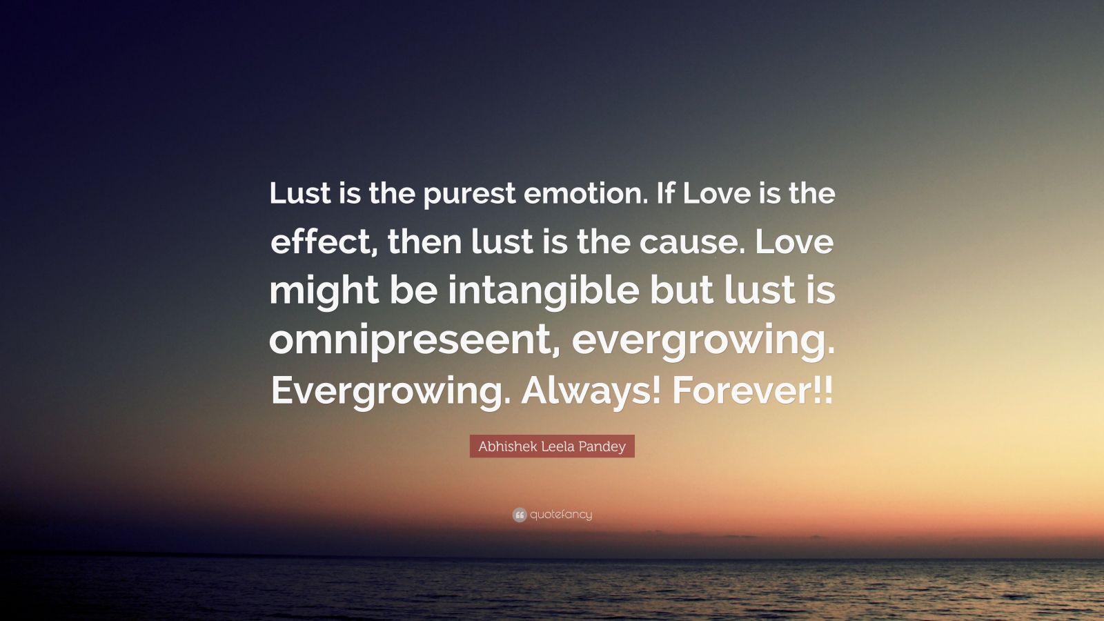 Abhishek Leela Pandey Quote: “lust Is The Purest Emotion. If Love Is 