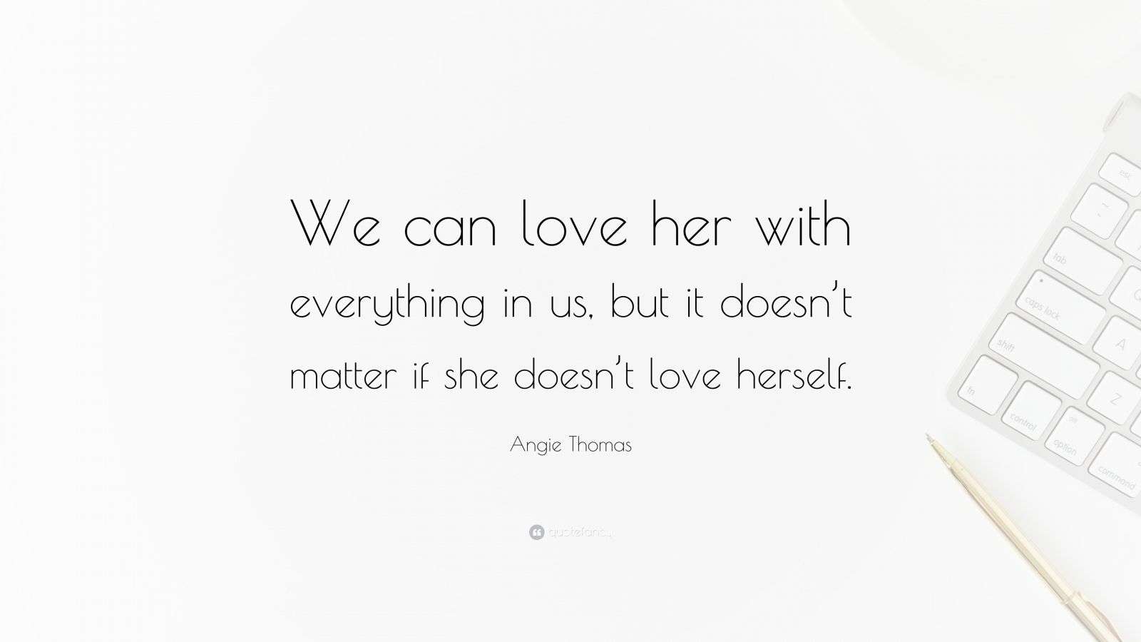 Angie Thomas Quote: “We can love her with everything in us, but it ...