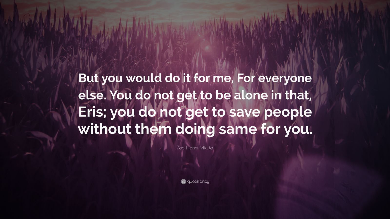 Zoe Hana Mikuta Quote: “But you would do it for me, For everyone else ...