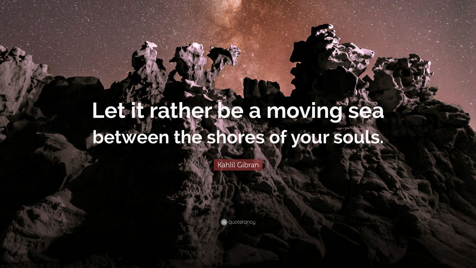 Kahlil Gibran Quote: “Let it rather be a moving sea between the shores ...