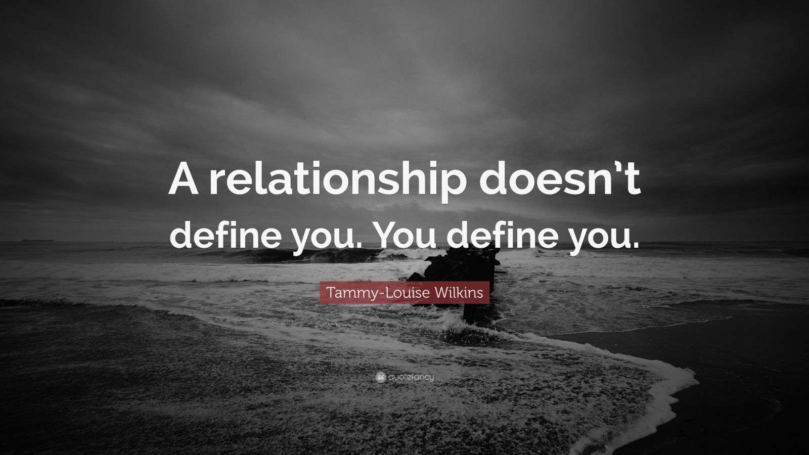 TammyLouise Wilkins Quote “A relationship doesn’t define you. You define you.”