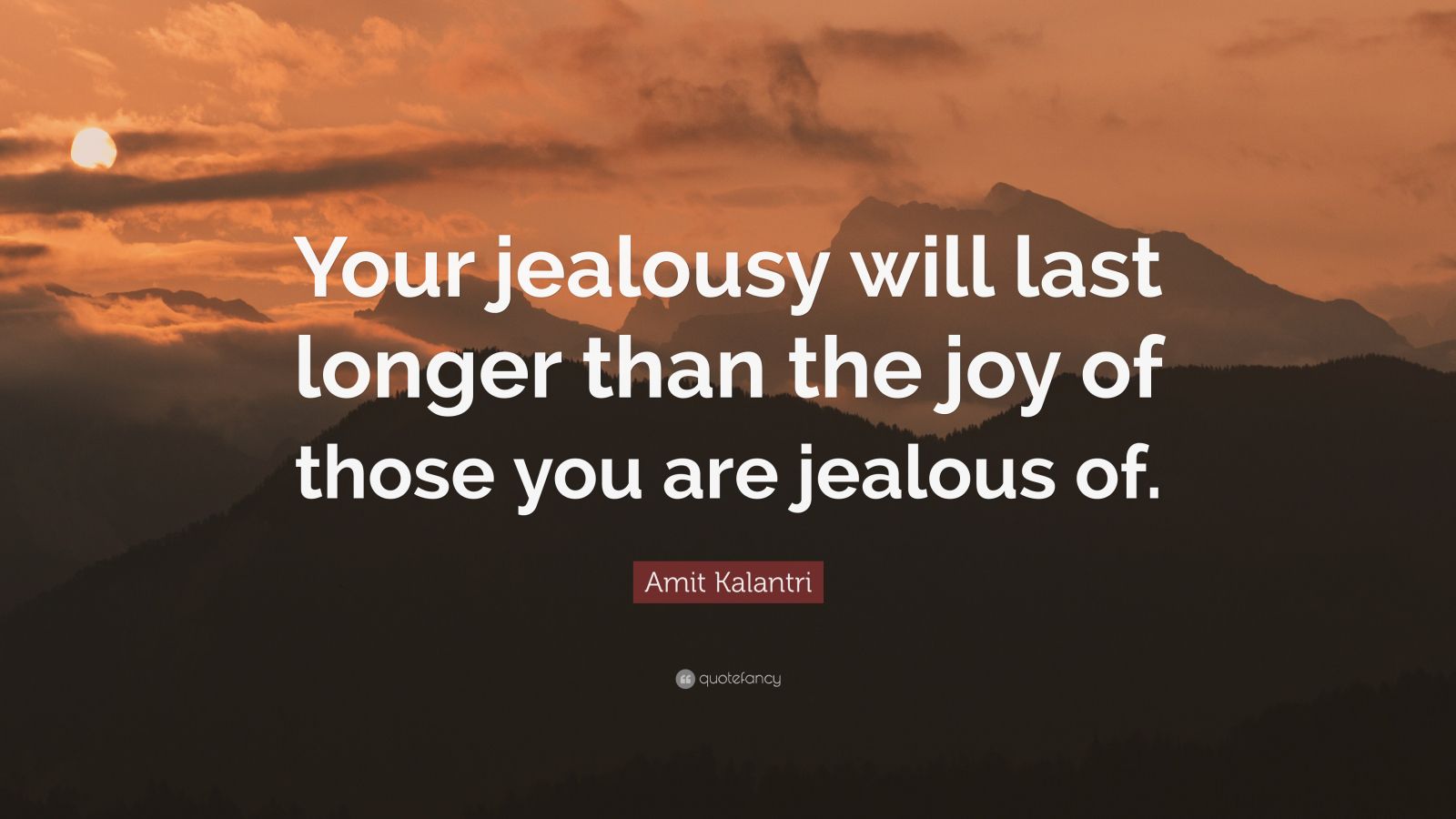 Amit Kalantri Quote: “Your jealousy will last longer than the joy of ...