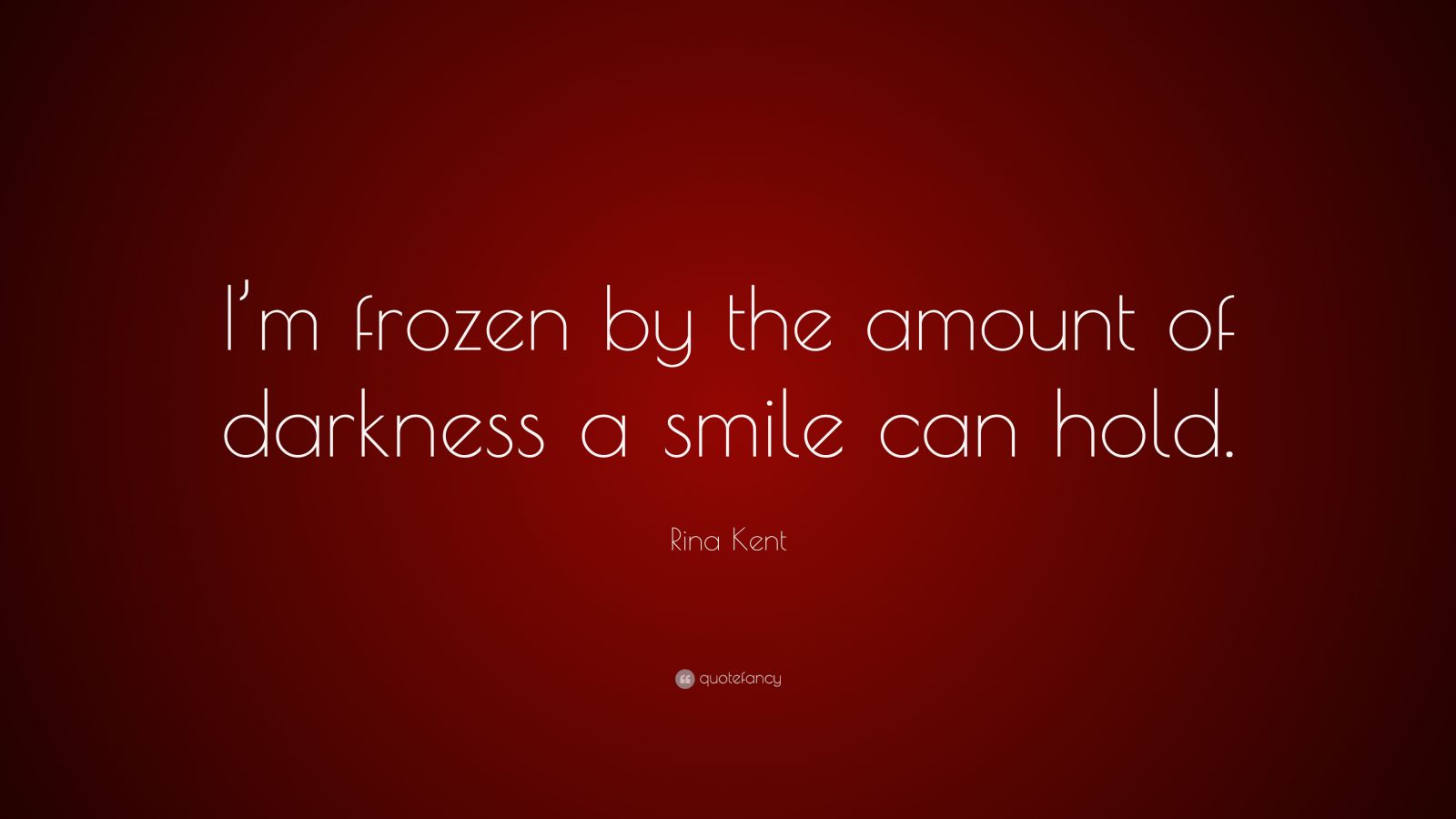 rina-kent-quote-i-m-frozen-by-the-amount-of-darkness-a-smile-can-hold