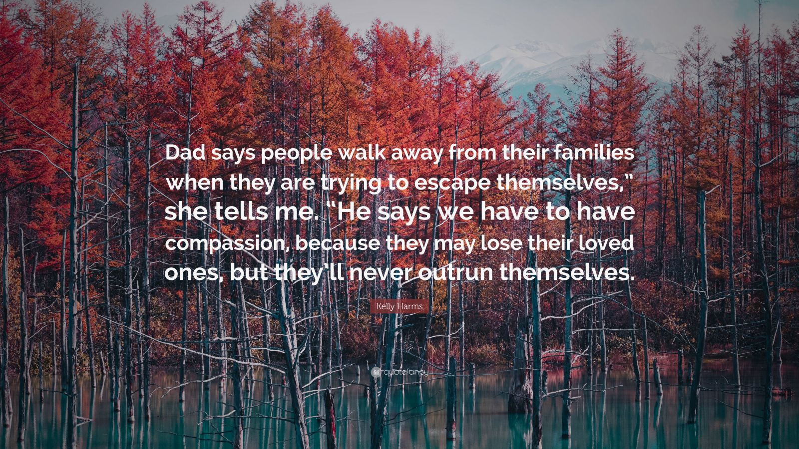 Kelly Harms Quote: “Dad says people walk away from their families when ...