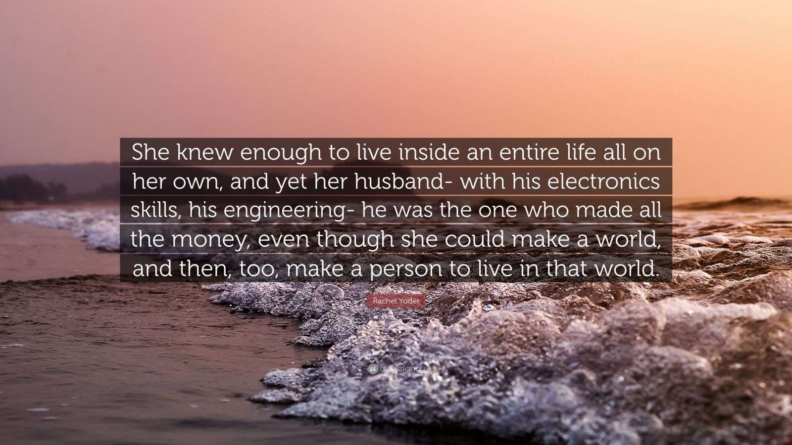 Rachel Yoder Quote “She knew enough to live inside an entire life all(02)