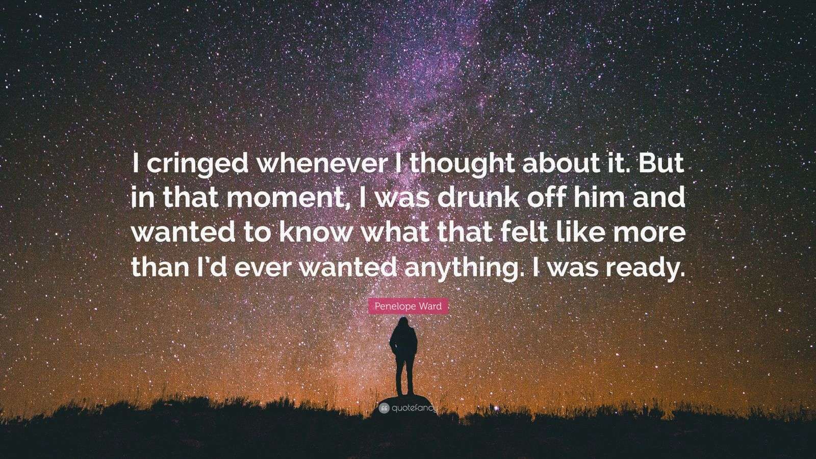 Penelope Ward Quote “I cringed whenever I thought about it. But in that moment, I was drunk off