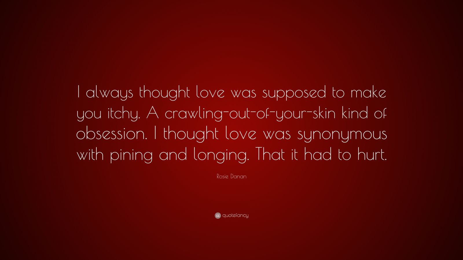 Rosie Danan Quote I Always Thought Love Was Supposed To Make You