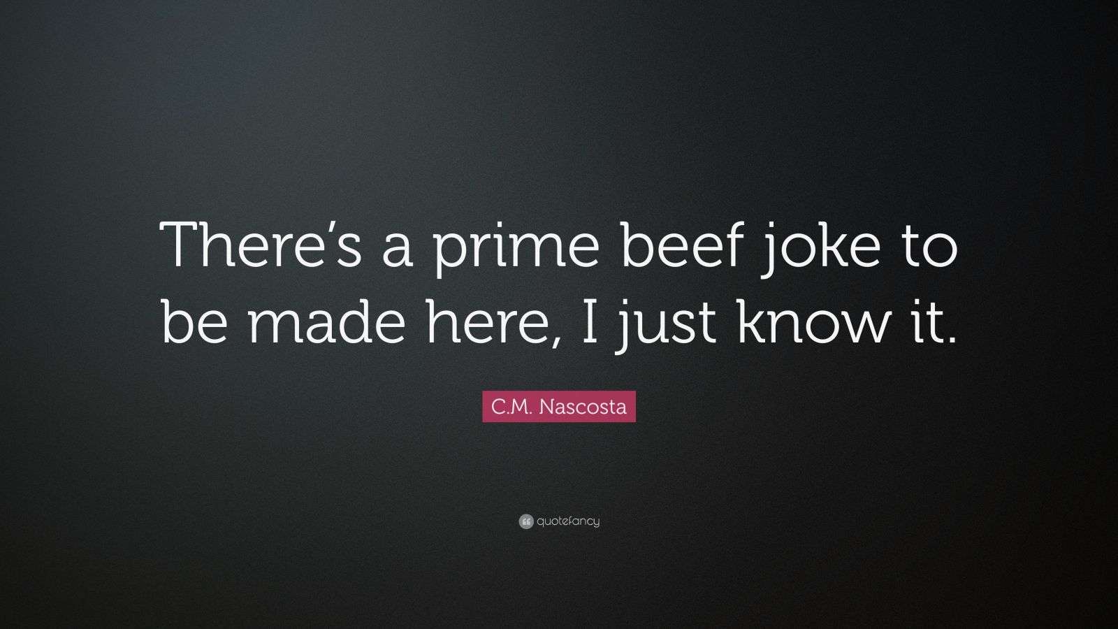 C.M. Nascosta Quote “There’s a prime beef joke to be made here, I just