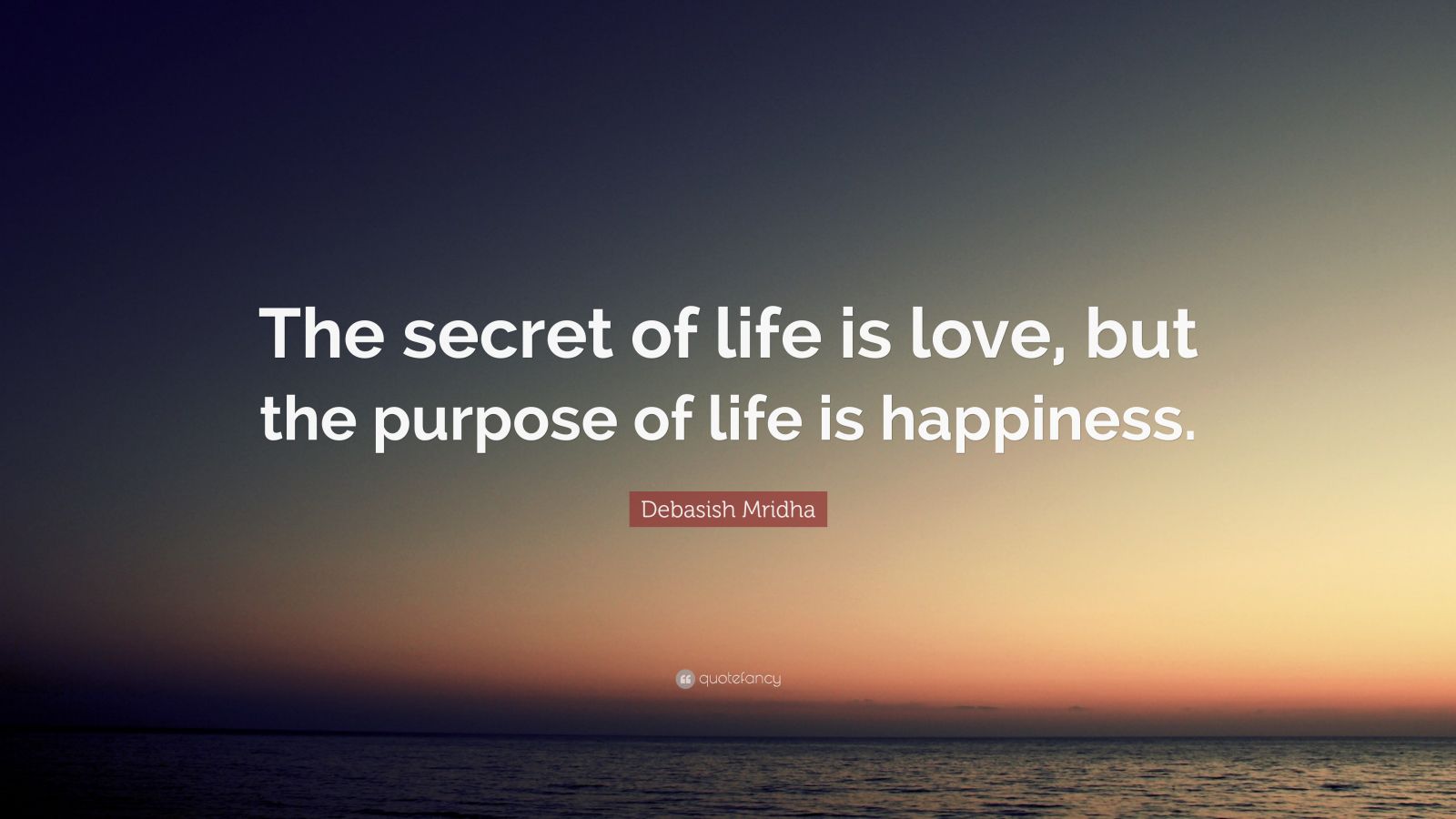 Debasish Mridha Quote: “The secret of life is love, but the purpose of ...